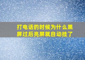 打电话的时候为什么黑屏过后亮屏就自动挂了