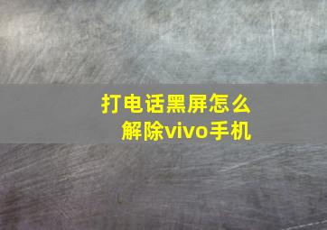 打电话黑屏怎么解除vivo手机