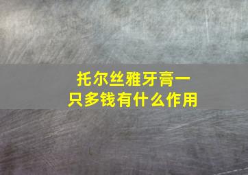 托尔丝雅牙膏一只多钱有什么作用