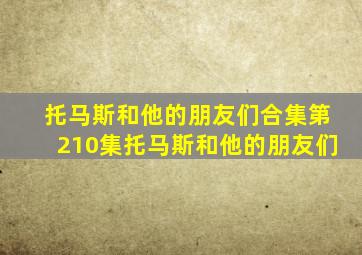 托马斯和他的朋友们合集第210集托马斯和他的朋友们