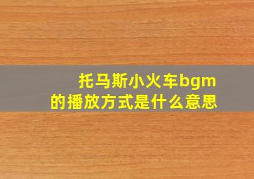 托马斯小火车bgm的播放方式是什么意思