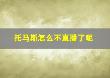 托马斯怎么不直播了呢