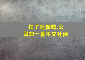 扣了社保钱,公司却一直不交社保