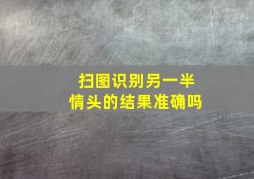 扫图识别另一半情头的结果准确吗