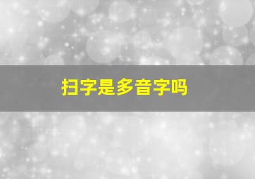 扫字是多音字吗