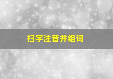 扫字注音并组词