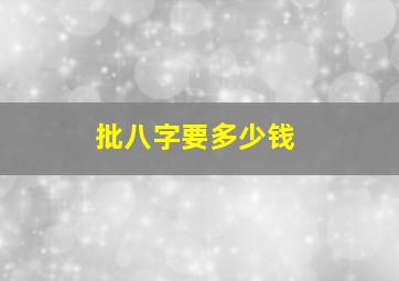 批八字要多少钱