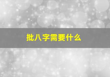 批八字需要什么