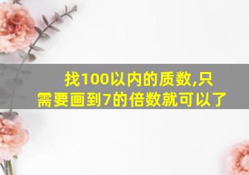 找100以内的质数,只需要画到7的倍数就可以了