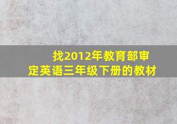 找2012年教育部审定英语三年级下册的教材