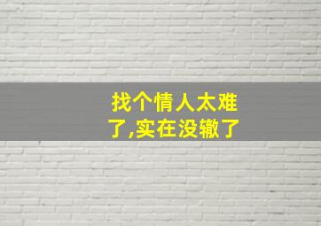 找个情人太难了,实在没辙了