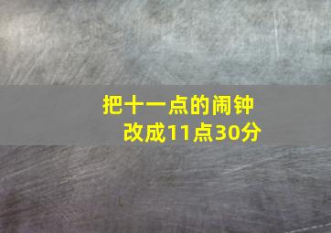 把十一点的闹钟改成11点30分