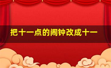 把十一点的闹钟改成十一