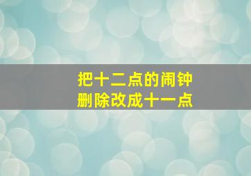 把十二点的闹钟删除改成十一点