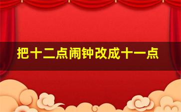 把十二点闹钟改成十一点