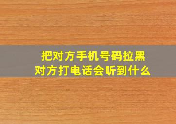 把对方手机号码拉黑对方打电话会听到什么