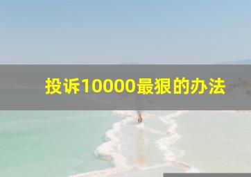 投诉10000最狠的办法