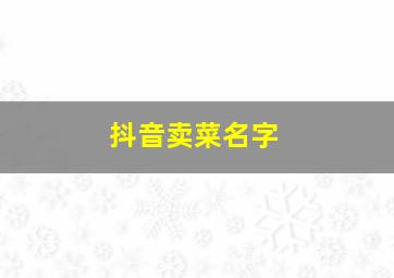 抖音卖菜名字