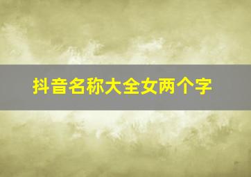 抖音名称大全女两个字