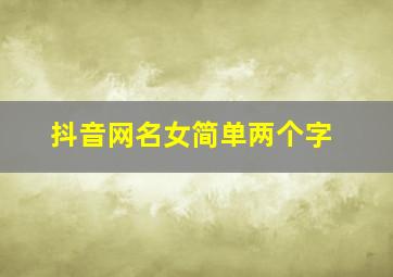 抖音网名女简单两个字