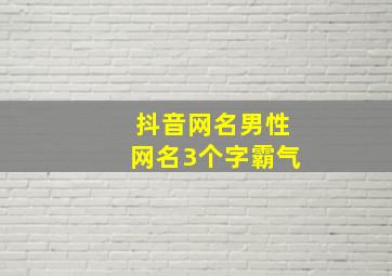 抖音网名男性网名3个字霸气