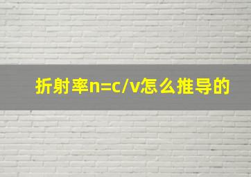 折射率n=c/v怎么推导的