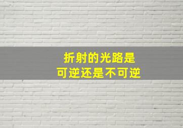 折射的光路是可逆还是不可逆