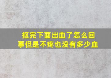 抠完下面出血了怎么回事但是不疼也没有多少血