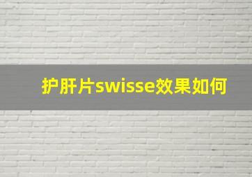 护肝片swisse效果如何