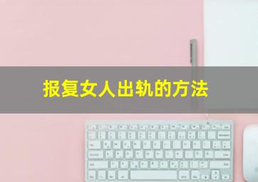 报复女人出轨的方法