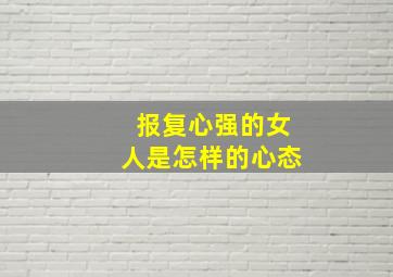 报复心强的女人是怎样的心态