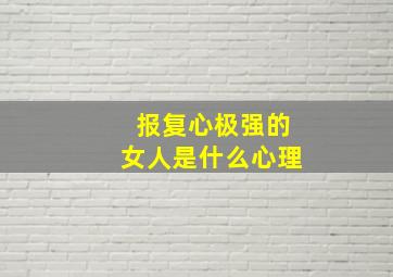 报复心极强的女人是什么心理