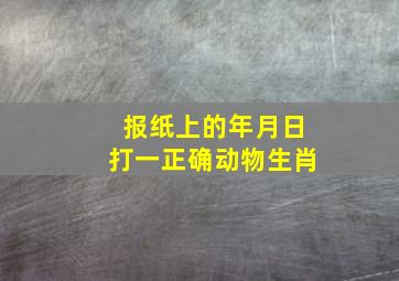 报纸上的年月日打一正确动物生肖