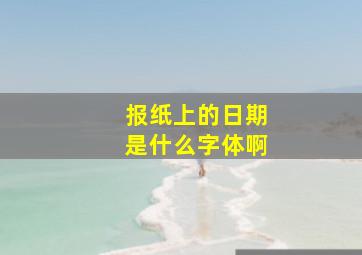 报纸上的日期是什么字体啊