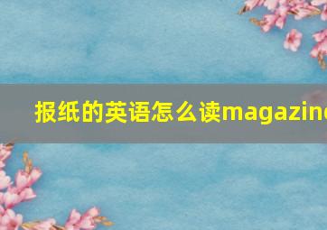 报纸的英语怎么读magazine