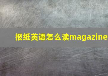 报纸英语怎么读magazine