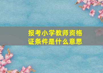 报考小学教师资格证条件是什么意思