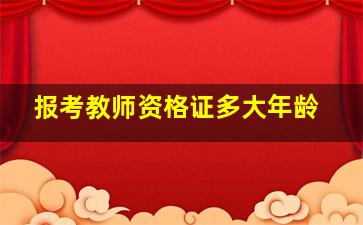 报考教师资格证多大年龄