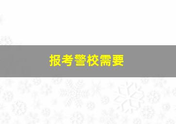 报考警校需要