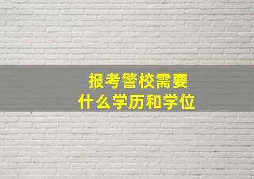 报考警校需要什么学历和学位