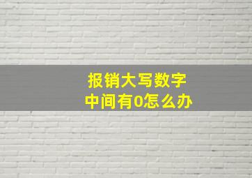 报销大写数字中间有0怎么办