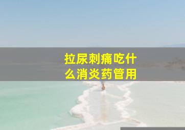 拉尿刺痛吃什么消炎药管用