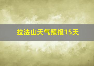 拉法山天气预报15天