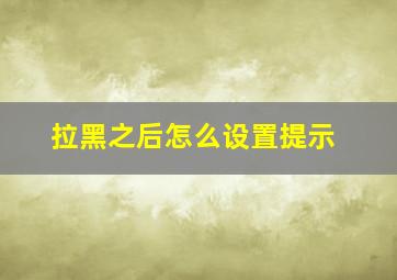 拉黑之后怎么设置提示