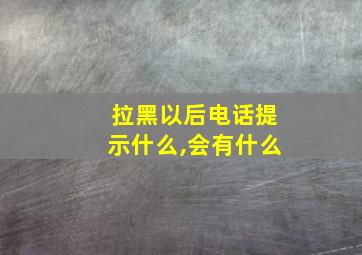 拉黑以后电话提示什么,会有什么