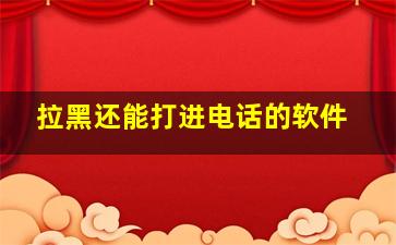 拉黑还能打进电话的软件