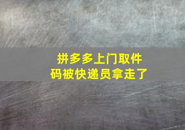 拼多多上门取件码被快递员拿走了