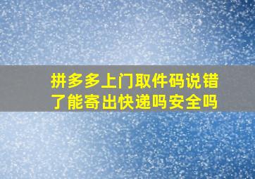 拼多多上门取件码说错了能寄出快递吗安全吗