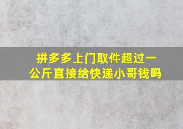 拼多多上门取件超过一公斤直接给快递小哥钱吗