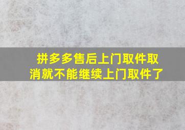 拼多多售后上门取件取消就不能继续上门取件了